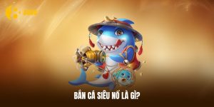 Khám phá siêu phẩm bắn cá siêu nổ