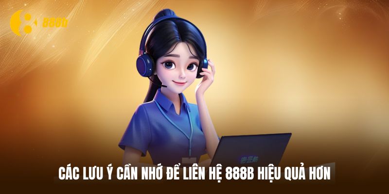 Nguyên tắc cần nhớ để liên hệ 888B suôn sẻ