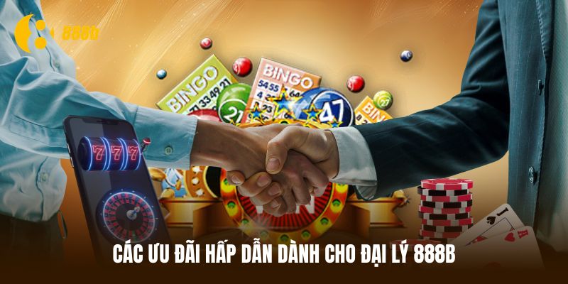 Các ưu đãi hấp dẫn dành cho đại lý 888B