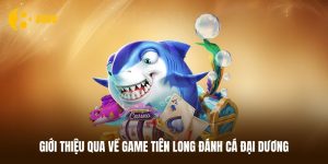 Sơ lược vài điều về game Tiên long đánh cá