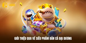 Giới thiệu qua vài điều về siêu phẩm bắn cá đại dương