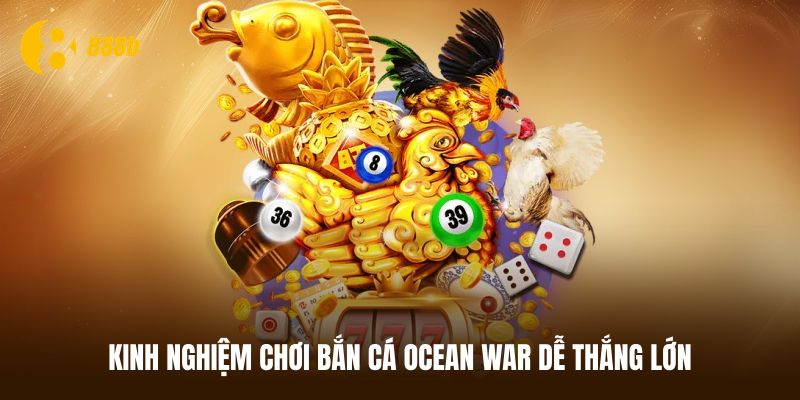 Top 5 mẹo chơi bắn cá Ocean War bất bại từ cao thủ