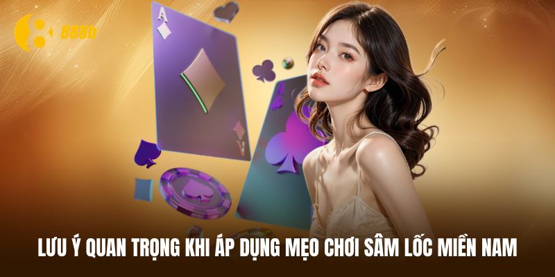 Lưu ý khi áp dụng mẹo chơi Sâm lốc miền Nam cần biết