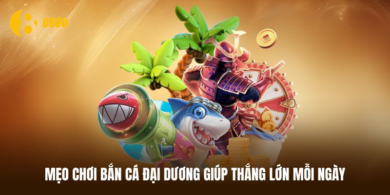 Mẹo chơi bắn cá đại dương giúp bạn thắng lớn
