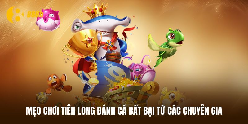 Mẹo chơi Tiên long đánh cá bất bại từ cao thủ 888B