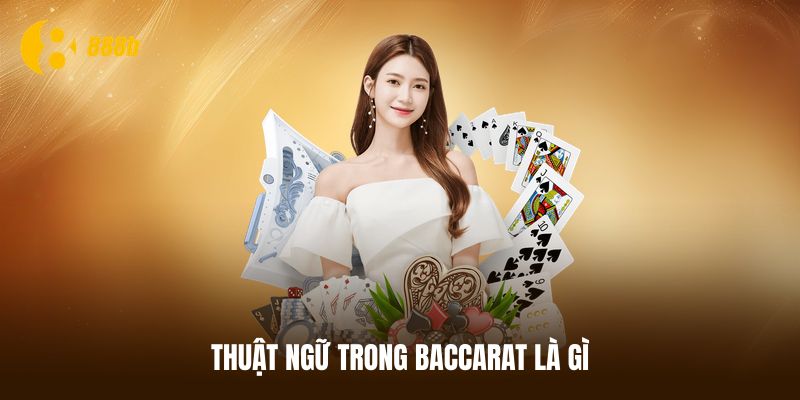 Thuật ngữ trong Baccarat là gì?