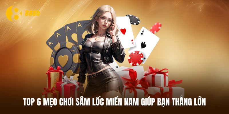 Top 6 mẹo chơi Sâm lốc miền Nam cực chuẩn cho tân thủ